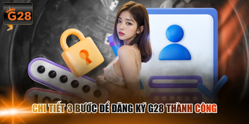 Chi tiết 3 bước để đăng ký G28 thành công