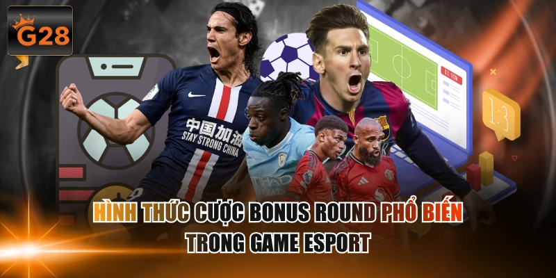 Hình thức cược Bonus Round phổ biến trong game Esport