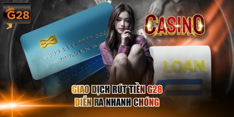 Giao dịch rút tiền G28 diễn ra nhanh chóng